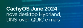 CachyOS lança a atualização de junho com Hyprland Noctalia, suporte a DNS‑over‑QUIC, melhorias de desempenho em Python e GCC, e correções no instalador.