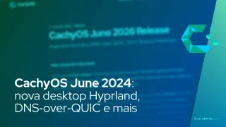 CachyOS June 2024: nova desktop Hyprland, DNS‑over‑QUIC e otimizações de Python e GCC