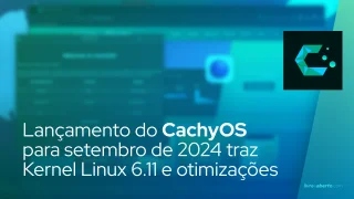 Lançamento do CachyOS ISO para setembro de 2024 traz Kernel Linux 6.11 e otimizações