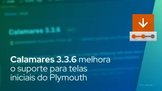 Calamares 3.3.6 melhora o suporte para telas iniciais do Plymouth