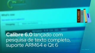 Calibre 6.0 lançado com pesquisa de texto completo, suporte ARM64 no Linux e port para o Qt 6