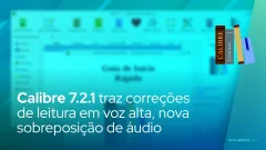 Calibre 7.2.1 traz correções de leitura em voz alta, nova sobreposição de áudio