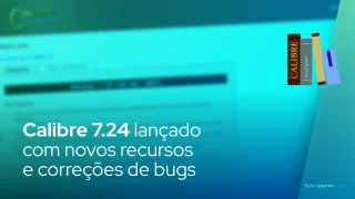 Gerenciador de e-books de código aberto Calibre 7.24 lançado com novos recursos e correções de bugs