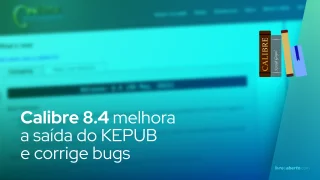 O gerenciador de e-books de código aberto Calibre 8.4 melhora a saída do KEPUB e corrige bugs