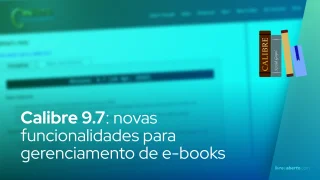 Calibre 9.7: novas funcionalidades para gerenciamento de e-books no Linux