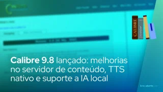 Calibre 9.8 lançado: melhorias no servidor de conteúdo, TTS nativo e suporte a IA local