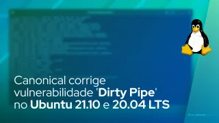 Canonical corrige vulnerabilidade 'Dirty Pipe' no Ubuntu 21.10 e 20.04 LTS