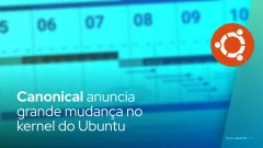 Canonical anuncia grande mudança no kernel do Ubuntu