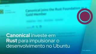 Canonical investe em Rust para impulsionar o desenvolvimento no Ubuntu