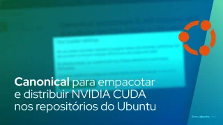 Canonical para empacotar e distribuir NVIDIA CUDA nos repositórios do Ubuntu