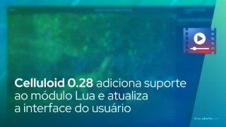 Celluloid 0.28 adiciona suporte ao módulo Lua e atualiza a interface do usuário