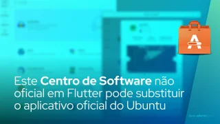 Este Centro de Software não oficial baseado em Flutter pode substituir o aplicativo oficial do Ubuntu
