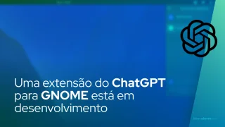 Uma extensão do ChatGPT para GNOME está em desenvolvimento para usuários do Linux