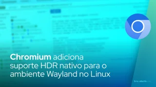 Chromium adiciona suporte HDR nativo para Linux Wayland