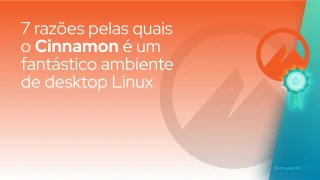 7 razões pelas quais o Cinnamon é um fantástico (e ainda subestimado) ambiente de desktop Linux