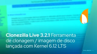 Clonezilla Live 3.2.1 Ferramenta de clonagem / imagem de disco lançada com Kernel 6.12 LTS