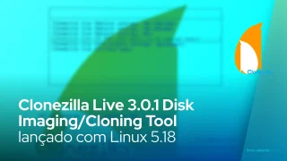 Clonezilla Live 3.0.1 Disk Imaging/Cloning Tool lançado com Linux 5.18