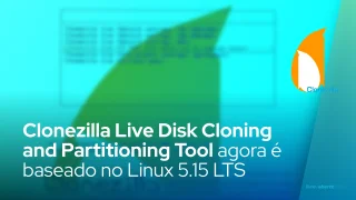 Clonezilla Live Disk Cloning and Partitioning Tool agora é baseado no Linux 5.15 LTS