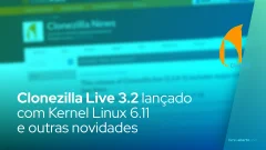 Clonezilla Live 3.2 lançado com Linux Kernel 6.11 e outras novidades