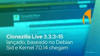 Clonezilla Live 3.3.3-15: Debian Sid e Kernel 7.0.14 chegam