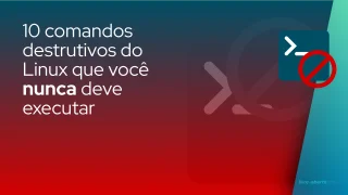 10 comandos destrutivos do Linux que você nunca deve executar