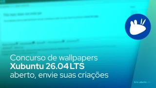 Concurso de wallpapers Xubuntu 26.04 LTS aberto , envie suas criações