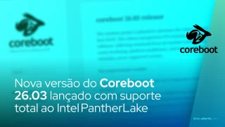 Coreboot 26.03 lançado com Suporte Total ao Intel PantherLake