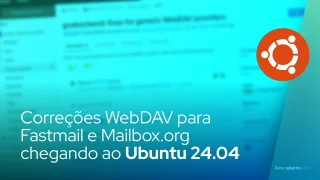 Correções WebDAV para Fastmail e Mailbox.org chegando ao Ubuntu 24.04