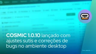 COSMIC 1.0.10: atualização traz ajustes sutis e correções de bugs no ambiente desktop