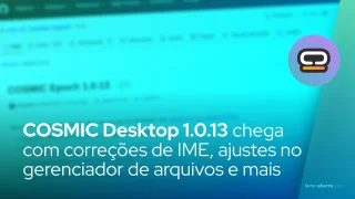 COSMIC Desktop 1.0.13 chega com correções de IME, ajustes no gerenciador de arquivos e novidades no player