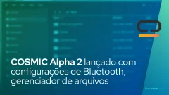 COSMIC Alpha 2 lançado com configurações de Bluetooth, gerenciador de arquivos muito aprimorado