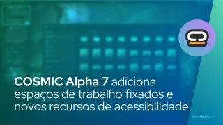 COSMIC Alpha 7 Desktop adiciona espaços de trabalho fixados e novos recursos de acessibilidade