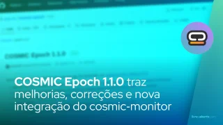 COSMIC Epoch 1.1.0 traz melhorias, correções e nova integração do cosmic‑monitor