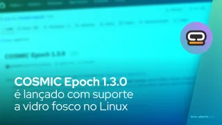 COSMIC Epoch 1.3.0 chega com suporte a vidro fosco no Linux