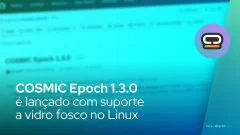 COSMIC Epoch 1.3.0 chega com suporte a vidro fosco no Linux