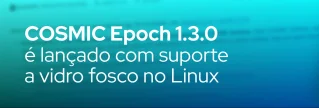 Lançado o COSMIC Epoch 1.3.0 com frosted glass, melhorias em applets, comp, files e suporte a AVIF. Veja as novidades!