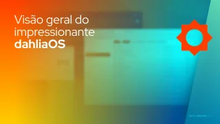 Visão geral do impressionante dahliaOS