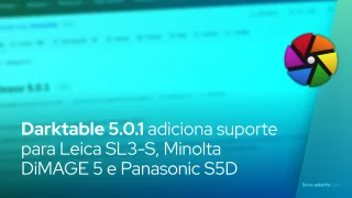 Darktable 5.0.1 adiciona suporte para Leica SL3-S, Minolta DiMAGE 5 e Panasonic S5D