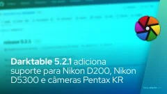 Darktable 5.2.1 adiciona suporte para Nikon D200, Nikon D5300 e câmeras Pentax KR