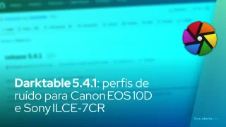 Darktable 5.4.1 – Perfis de ruído para Canon EOS 10D e Sony ILCE‑7CR