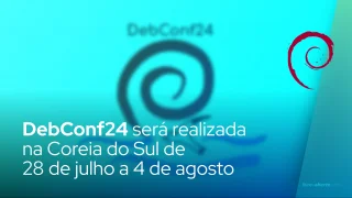 DebConf24 será realizada na Coreia do Sul de 28 de julho a 4 de agosto