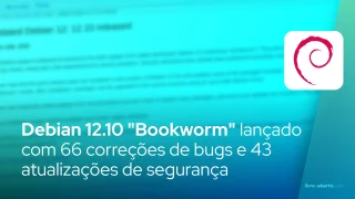 Debian 12.10 "Bookworm" lançado com 66 correções de bugs e 43 atualizações de segurança