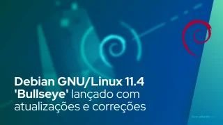 Debian GNU/Linux 11.4 'Bullseye' lançado com 79 atualizações de segurança e 81 correções de bugs