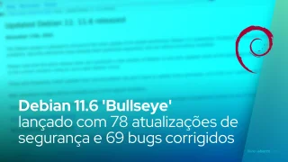 Debian GNU/Linux 11.6 'Bullseye' lançado com 78 atualizações de segurança e 69 correções de bugs