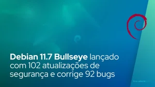 Debian 11.7 Bullseye lançado com 102 atualizações de segurança e 92 correções de bugs