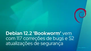 Debian 12.2 'Bookworm' lançado com 117 correções de bugs e 52 atualizações de segurança