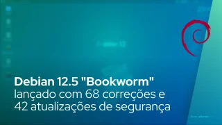 Debian 12.5 "Bookworm" lançado com 68 correções de bugs e 42 atualizações de segurança