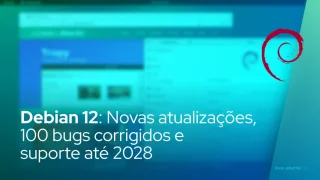 Debian 12: Novas atualizações, 100 bugs corrigidos e suporte até 2028