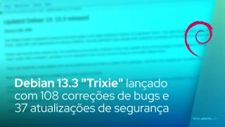 Debian 13.3 "Trixie" lançado com 108 correções de bugs e 37 atualizações de segurança