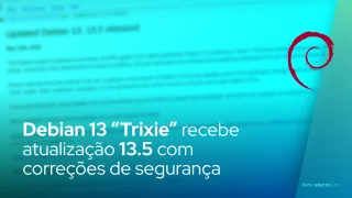 Debian 13 “Trixie” recebe atualização 13.5 com correções de segurança